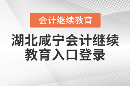 湖北咸寧會計繼續(xù)教育入口登錄