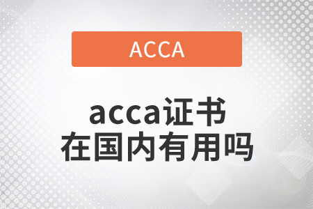 2021年acca證書(shū)在國(guó)內(nèi)有用嗎？