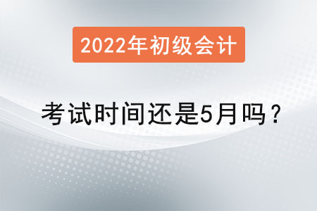 初級(jí)會(huì)計(jì)考試時(shí)間還是5月嗎？