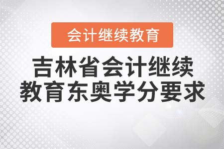 2021年吉林省會(huì)計(jì)繼續(xù)教育東奧學(xué)分要求