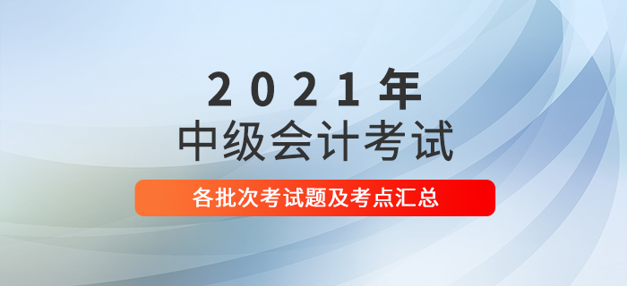2021年中級(jí)會(huì)計(jì)職稱考試題及解析匯總（考生回憶版）
