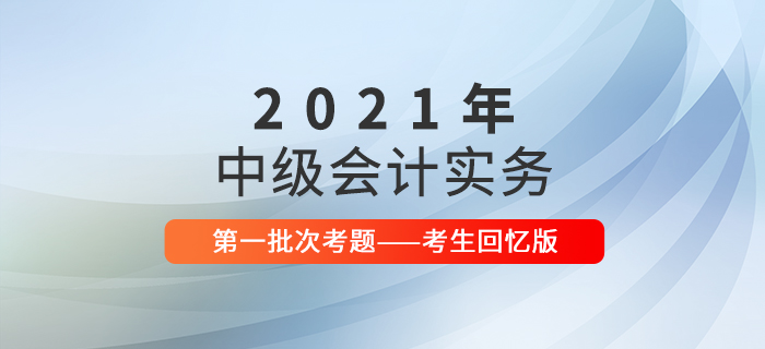 2021年中級會計實務(wù)考試題及參考答案第一批次_考生回憶版