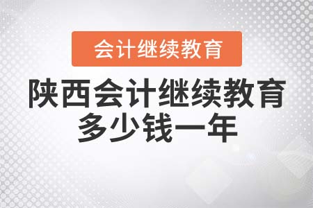 陜西會(huì)計(jì)繼續(xù)教育多少錢(qián)一年？