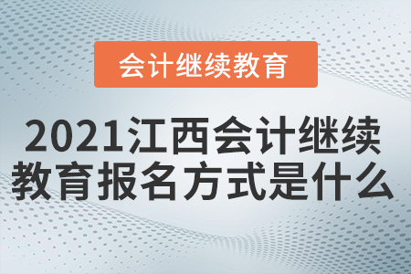 2021江西會(huì)計(jì)繼續(xù)教育報(bào)名方式是什么？