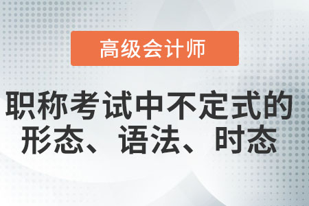高級(jí)會(huì)計(jì)職稱英語(yǔ)動(dòng)詞不定式的形式、時(shí)態(tài)和語(yǔ)態(tài)