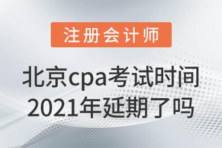 北京市昌平區(qū)cpa考試時間2021年延期了嗎？