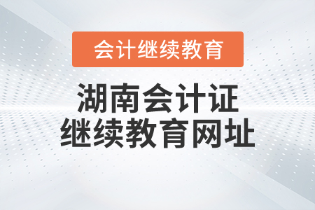 湖南會計證繼續(xù)教育網(wǎng)址