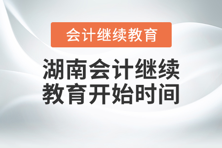 湖南會(huì)計(jì)繼續(xù)教育開始時(shí)間
