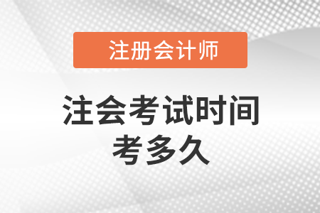 注會(huì)考試時(shí)間考多久？