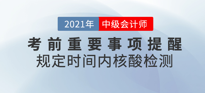 2021年中級會計考前重要事項提醒，核酸檢測報告一定帶好！