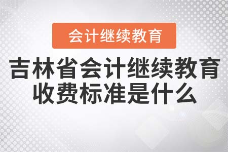 吉林省會(huì)計(jì)繼續(xù)教育收費(fèi)標(biāo)準(zhǔn)是什么？