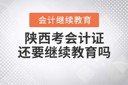 陜西省會計考了初級會計證還要繼續(xù)教育嗎？