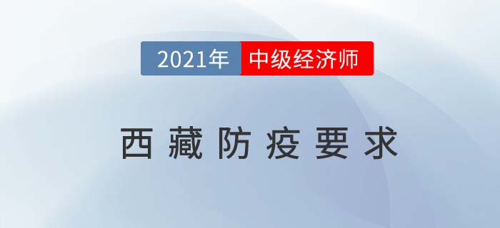 西藏2021年關(guān)于中級(jí)經(jīng)濟(jì)師考試防疫最新官方要求