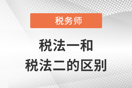 稅務(wù)師稅法一和二的區(qū)別都有什么？