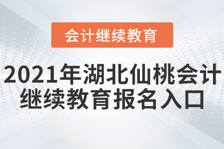 2021年湖北仙桃會(huì)計(jì)繼續(xù)教育報(bào)名入口