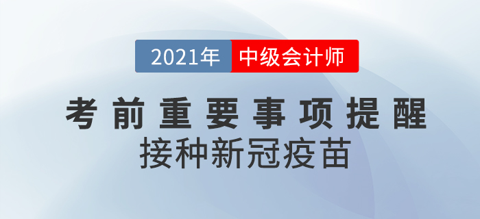 2021年中級(jí)會(huì)計(jì)考前注意事項(xiàng)！這些地區(qū)要求接種新冠疫苗！