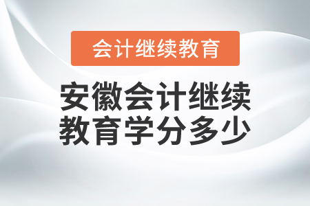 安徽會(huì)計(jì)繼續(xù)教育學(xué)分多少？