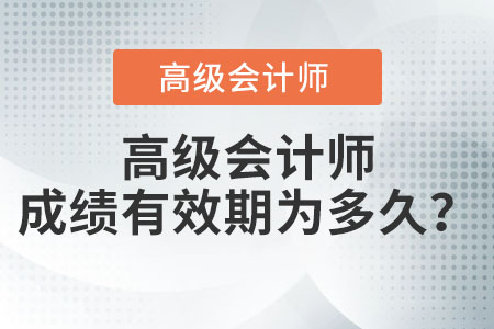 高級(jí)會(huì)計(jì)成績(jī)有效期為多久？