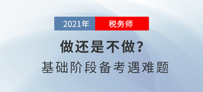 做還是不做？稅務(wù)師基礎(chǔ)階段備考遇難題！