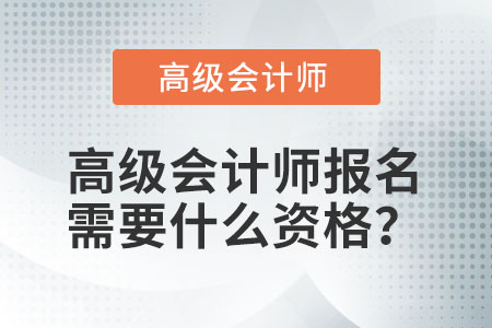 高級會計師報名需要什么資格？