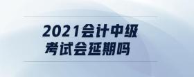 2021會計(jì)中級考試會延期嗎