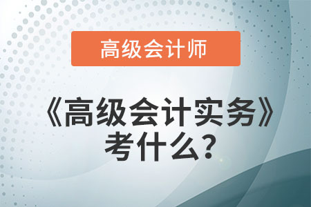 高會高級會計實務考什么？