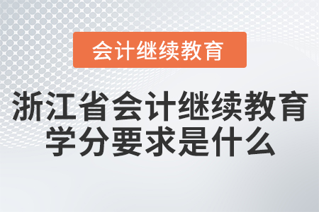 浙江省會計繼續(xù)教育學(xué)分要求是什么？