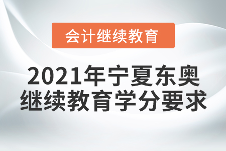 2021年寧夏東奧會計繼續(xù)教育學(xué)分要求