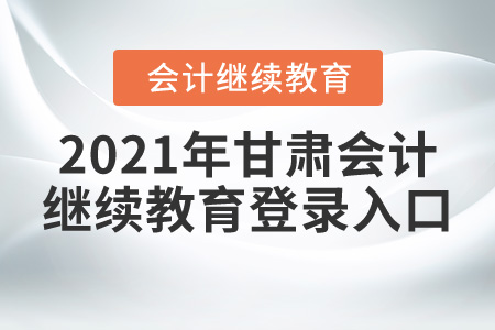 2021年甘肅會(huì)計(jì)繼續(xù)教育登錄入口
