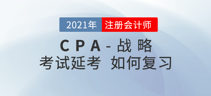 2021年注會延期考生該如何復習《戰(zhàn)略》