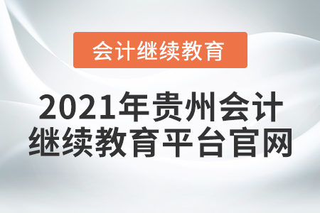 2021年貴州會計繼續(xù)教育平臺官網(wǎng)