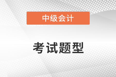 2022年中級(jí)會(huì)計(jì)師考試題型公布了嗎