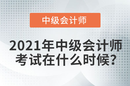 2021年中級會計師考試在什么時候？