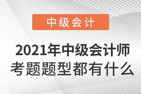 2021年中級會計師考題題型都有什么