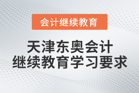 天津東奧會(huì)計(jì)繼續(xù)教育學(xué)習(xí)要求