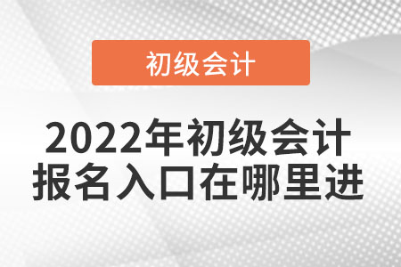 2022年初級會計報名入口在哪里進(jìn)
