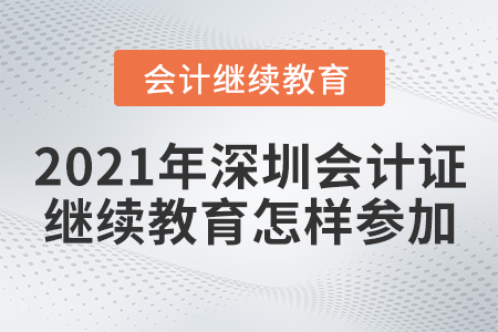 2021年深圳會(huì)計(jì)證繼續(xù)教育怎樣參加？