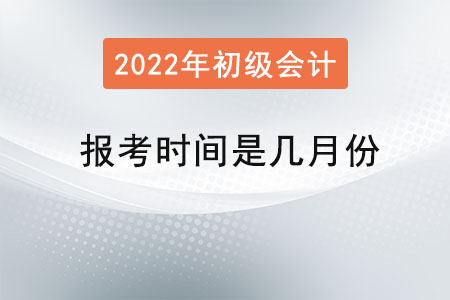 初級會計考試報考時間是幾月份