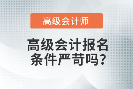 高級會(huì)計(jì)報(bào)名條件嚴(yán)苛嗎？