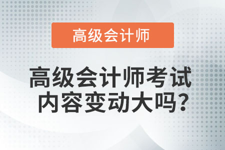 高級(jí)會(huì)計(jì)師考試內(nèi)容變動(dòng)大嗎？