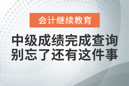 千萬別顧此失彼，中級(jí)成績(jī)完成查詢后還要做這件事！