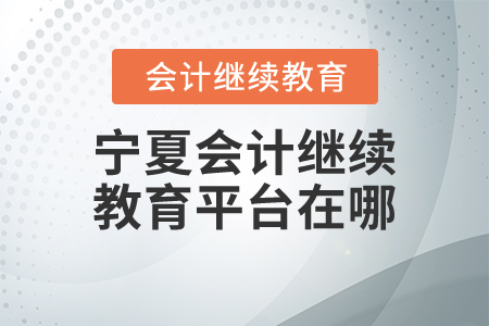 寧夏會計繼續(xù)教育平臺在哪？