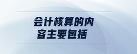 會計核算的內(nèi)容主要包括