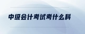 中級會計(jì)考試考什么科
