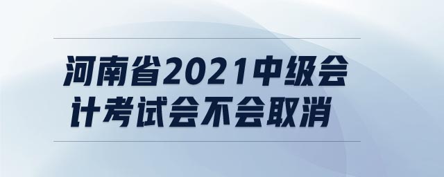 河南省2021中級會計考試會不會取消