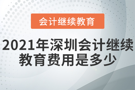 2021年深圳會計繼續(xù)教育費用是多少？