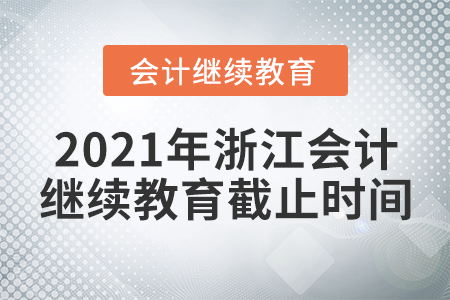 2021年浙江會計繼續(xù)教育截止時間
