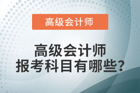 高級會計職稱考試科目有哪些？