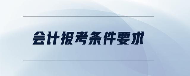 會(huì)計(jì)報(bào)考條件要求