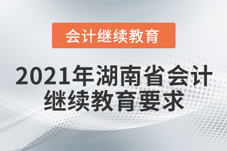 2021年湖南省會計人員繼續(xù)教育要求